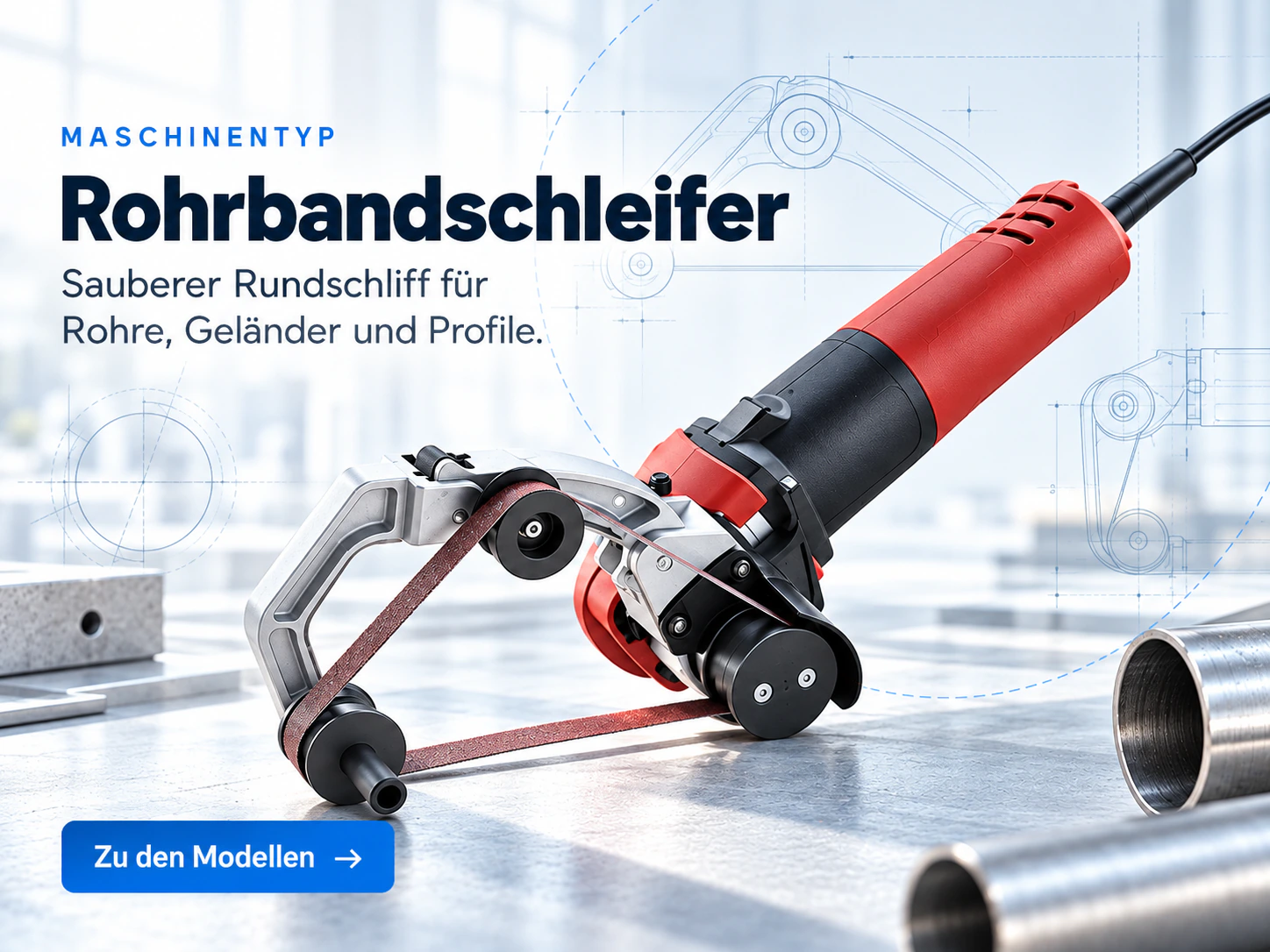 Rohrbandschleifer: Maschinentyp mit der Zeile „Sauberer Rundschliff für Rohre, Geländer und Profile“ und der Schaltfläche „Zu den Modellen“